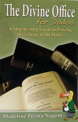 Das Göttliche Offizium für Dodos: Eine Schritt-für-Schritt-Anleitung zum Beten des Stundengebetes - The Divine Office for Dodos: A Step-By-Step Guide to Praying the Liturgy of the Hours