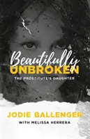 Wunderschön ungebrochen: Die Tochter der Prostituierten - Beautifully Unbroken: The Prostitute's Daughter