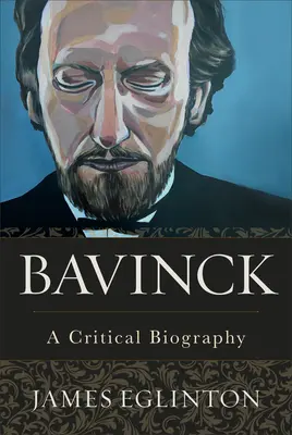 Bavinck: Eine kritische Biographie - Bavinck: A Critical Biography