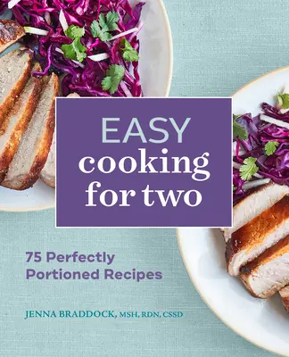 Einfach kochen für zwei: 75 perfekt portionierte Rezepte - Easy Cooking for Two: 75 Perfectly Portioned Recipes