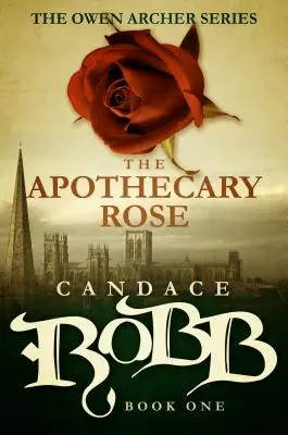 Die Apothekerrose: Die Owen Archer-Reihe - Buch Eins - The Apothecary Rose: The Owen Archer Series - Book One