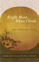 Heller Mond, weiße Wolken: Ausgewählte Gedichte von Li Po - Bright Moon, White Clouds: Selected Poems of Li Po