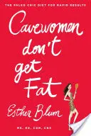 Höhlenfrauen werden nicht fett: Die Paleo Chic Diät für schnelle Erfolge - Cavewomen Don't Get Fat: The Paleo Chic Diet for Rapid Results