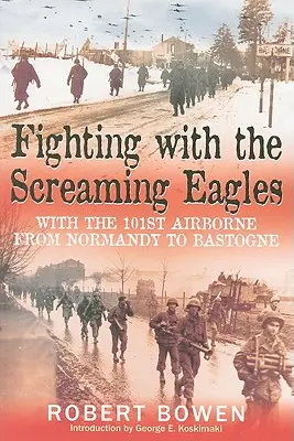 Kämpfen mit den Screaming Eagles: Mit der 101st Airborne von der Normandie nach Bastogne - Fighting with the Screaming Eagles: With the 101st Airborne from Normandy to Bastogne