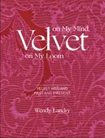 Samt in meinem Kopf, Samt auf meinem Webstuhl: Samtweben in Vergangenheit und Gegenwart - Velvet on My Mind, Velvet on My Loom: Velvet Weaving Past & Present