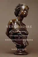 Vnus Noire: Schwarze Frauen und koloniale Fantasien im Frankreich des neunzehnten Jahrhunderts - Vnus Noire: Black Women and Colonial Fantasies in Nineteenth-Century France