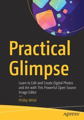 Praktischer Einblick: Lernen Sie, digitale Fotos und Kunst mit diesem leistungsstarken Open-Source-Bildeditor zu bearbeiten und zu erstellen - Practical Glimpse: Learn to Edit and Create Digital Photos and Art with This Powerful Open Source Image Editor