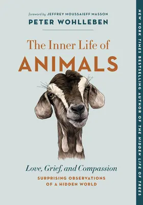 Das Innenleben der Tiere: Liebe, Trauer und Mitgefühl - Überraschende Beobachtungen einer verborgenen Welt - The Inner Life of Animals: Love, Grief, and Compassion--Surprising Observations of a Hidden World