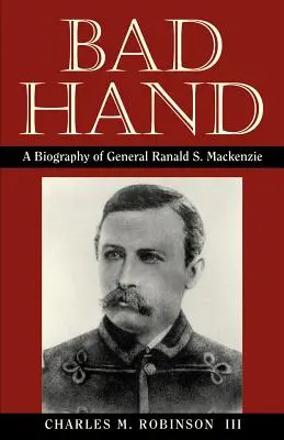 Schlechte Hand: Eine Biographie von General Ranald S. MacKenzie - Bad Hand: A Biography of General Ranald S. MacKenzie