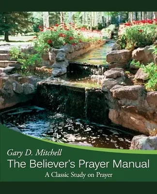 Das Gebetshandbuch des Gläubigen: Eine klassische Studie über das Gebet - The Believer's Prayer Manual: A Classic Study on Prayer