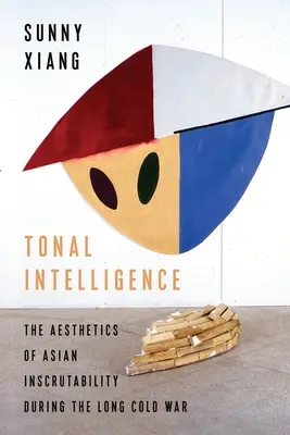 Tonale Intelligenz: Die Ästhetik der asiatischen Unergründlichkeit während des langen Kalten Krieges - Tonal Intelligence: The Aesthetics of Asian Inscrutability During the Long Cold War