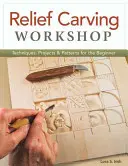 Werkstatt für Reliefschnitzerei: Techniken, Projekte und Muster für den Anfänger - Relief Carving Workshop: Techniques, Projects & Patterns for the Beginner