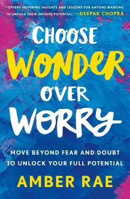 Entscheiden Sie sich für das Wunder statt für die Sorge: Überwinden Sie Angst und Zweifel, um Ihr volles Potenzial freizusetzen - Choose Wonder Over Worry: Move Beyond Fear and Doubt to Unlock Your Full Potential