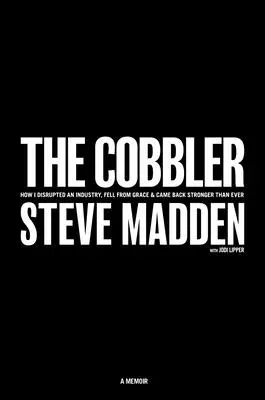 Der Schuster: Wie ich eine Branche umkrempelte, in Ungnade fiel und stärker denn je zurückkam - The Cobbler: How I Disrupted an Industry, Fell from Grace, and Came Back Stronger Than Ever