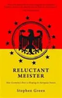 Meister wider Willen: Wie Deutschlands Vergangenheit seine europäische Zukunft prägt - Reluctant Meister: How Germany's Past Is Shaping Its European Future