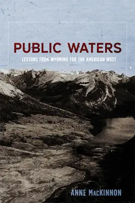 Öffentliche Gewässer: Lektionen aus Wyoming für den amerikanischen Westen - Public Waters: Lessons from Wyoming for the American West