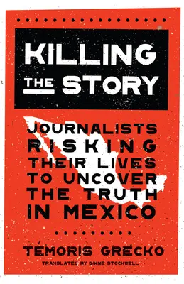 Das Töten der Geschichte: Journalisten, die ihr Leben riskieren, um die Wahrheit in Mexiko aufzudecken - Killing the Story: Journalists Risking Their Lives to Uncover the Truth in Mexico