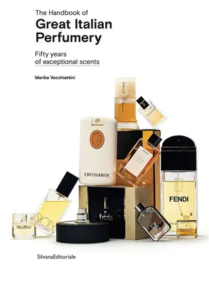 Das Handbuch der großen italienischen Parfümerie: Fünfzig Jahre außergewöhnliche Düfte - The Handbook of Great Italian Perfumery: Fifty Years of Exceptional Scents