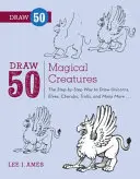 Zeichnen Sie 50 magische Kreaturen: Schritt für Schritt zum Zeichnen von Einhörnern, Elfen, Engeln, Trollen und vielen mehr - Draw 50 Magical Creatures: The Step-By-Step Way to Draw Unicorns, Elves, Cherubs, Trolls, and Many More