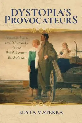 Die Provokateure der Dystopie: Bauern, Staat und Informalität im deutsch-polnischen Grenzgebiet - Dystopia's Provocateurs: Peasants, State, and Informality in the Polish-German Borderlands