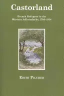 Castorland: Französische Flüchtlinge in den westlichen Adirondacks, 1793-1814 - Castorland: French Refugees in the Western Adirondacks, 1793-1814