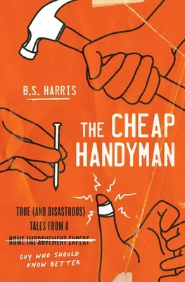 Der billige Handwerker: Wahre (und katastrophale) Geschichten eines [Heimwerker-]Experten, der es besser wissen sollte - The Cheap Handyman: True (and Disastrous) Tales from a [Home Improvement Expert] Guy Who Should Know Better