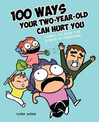 100 Wege, wie dein Zweijähriger dich verletzen kann: Comics gegen den Stress der Elternschaft - 100 Ways Your Two-Year-Old Can Hurt You: Comics to Ease the Stress of Parenting