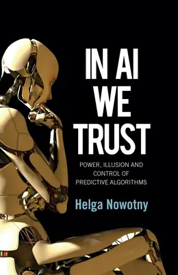 In AI We Trust: Macht, Illusion und Kontrolle von prädiktiven Algorithmen - In AI We Trust: Power, Illusion and Control of Predictive Algorithms