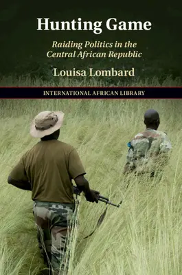 Jagd auf Wild: Raubpolitik in der Zentralafrikanischen Republik - Hunting Game: Raiding Politics in the Central African Republic