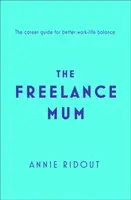 Freelance Mum - Ein Leitfaden für eine flexible Karriere und eine bessere Work-Life-Balance - Freelance Mum - A Flexible Career Guide for Better Work-Life Balance