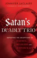 Das tödliche Trio des Satans: Der Kampf gegen die Täuschungen von Isebel, Religion und Hexerei - Satan's Deadly Trio: Defeating the Deceptions of Jezebel, Religion and Witchcraft