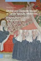 Göttliche und dämonische Bilder in Tor De'specchi, 1400-1500: Religiöse Frauen und Kunst in Rom im 15. - Divine and Demonic Imagery at Tor De'specchi, 1400-1500: Religious Women and Art in 15th-Century Rome