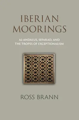 Iberian Moorings: Al-Andalus, Sefarad, und die Tropen des Exzeptionalismus - Iberian Moorings: Al-Andalus, Sefarad, and the Tropes of Exceptionalism