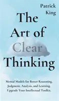 Die Kunst des klaren Denkens: Mentale Modelle für bessere Argumentation, Urteilsfähigkeit, Analyse und Lernen. Verbessern Sie Ihr intellektuelles Instrumentarium. - The Art of Clear Thinking: Mental Models for Better Reasoning, Judgment, Analysis, and Learning. Upgrade Your Intellectual Toolkit.