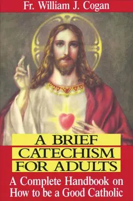 Ein kurzer Katechismus für Erwachsene: Ein komplettes Handbuch, wie man ein guter Katholik wird - A Brief Catechism for Adults: A Complete Handbook on How to Be a Good Catholic