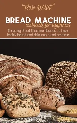 Brotbackautomaten-Kochbuch für Einsteiger: Erstaunliche Brotmaschinen-Rezepte, um jederzeit frisch gebackenes und leckeres Brot zu haben - Bread Machine Cookbook for Beginners: Amazing Bread Machine Recipes to have freshly baked and delicious bread anytime