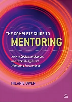 Der vollständige Leitfaden zum Mentoring: Wie man wirksame Mentoring-Programme konzipiert, umsetzt und evaluiert - The Complete Guide to Mentoring: How to Design, Implement and Evaluate Effective Mentoring Programmes