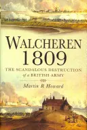 Walcheren 1809: Skandalöse Vernichtung einer britischen Armee - Walcheren 1809: Scandalous Destruction of a British Army