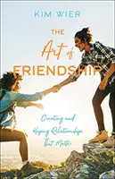 Die Kunst der Freundschaft: Beziehungen schaffen und erhalten, die wichtig sind - The Art of Friendship: Creating and Keeping Relationships That Matter