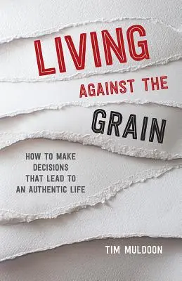 Gegen den Strom schwimmen: Wie man Entscheidungen trifft, die zu einem authentischen Leben führen - Living Against the Grain: How to Make Decisions That Lead to an Authentic Life