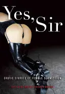 Ja, Sir: Erotische Geschichten über weibliche Unterwerfung - Yes, Sir: Erotic Stories of Female Submission