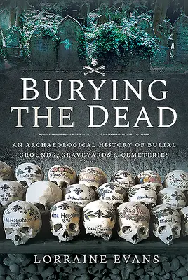 Die Toten begraben: Eine archäologische Geschichte der Gräberfelder, Friedhöfe und Friedhöfe - Burying the Dead: An Archaeological History of Burial Grounds, Graveyards and Cemeteries