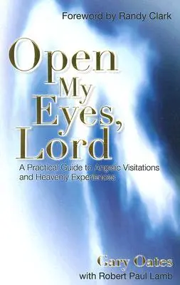 Öffne meine Augen, Herr: Ein praktischer Leitfaden für Engelsbesuche und himmlische Erlebnisse - Open My Eyes, Lord: A Practical Guide to Angelic Visitations and Heavenly Experiences
