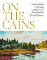 Auf den Kains: Atlantischer Lachs und Bachsaiblinge am größten Nebenfluss des Miramichi - On the Cains: Atlantic Salmon and Sea-Run Brook Trout on the Miramichi's Greatest Tributary