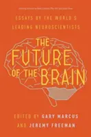 Die Zukunft des Gehirns: Essays der weltweit führenden Neurowissenschaftler - The Future of the Brain: Essays by the World's Leading Neuroscientists