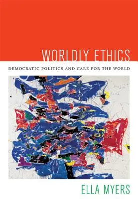 Weltliche Ethik: Demokratische Politik und Sorge um die Welt - Worldly Ethics: Democratic Politics and Care for the World