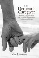 Der Demenzbetreuer: Ein Leitfaden für die Pflege von Menschen mit Alzheimer und anderen neurokognitiven Störungen - The Dementia Caregiver: A Guide to Caring for Someone with Alzheimer's Disease and Other Neurocognitive Disorders