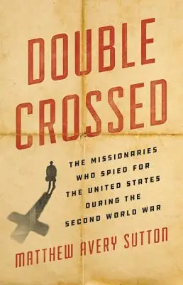 Doppelt gekreuzt: Die Missionare, die während des Zweiten Weltkriegs für die Vereinigten Staaten spionierten - Double Crossed: The Missionaries Who Spied for the United States During the Second World War