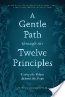 Ein sanfter Weg durch die Zwölf Prinzipien: Die Werte hinter den Schritten leben - A Gentle Path Through the Twelve Principles: Living the Values Behind the Steps