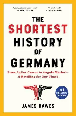 Die kürzeste Geschichte Deutschlands: Von Julius Cäsar bis Angela Merkel - eine Nacherzählung für unsere Zeit - The Shortest History of Germany: From Julius Caesar to Angela Merkel--A Retelling for Our Times